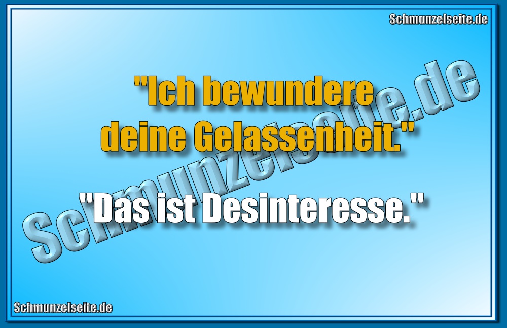 Deine Gelassenheit