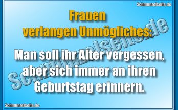 Frauen verlangen Unmögliches: Man soll ihr Alter vergessen, aber sich immer an ihren Geburtstag erinnern!