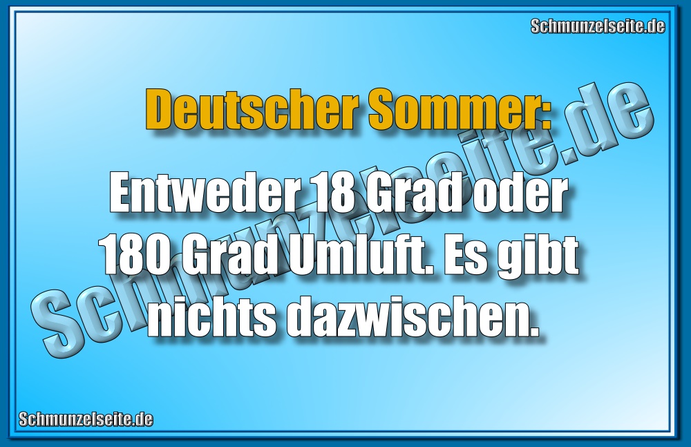 Deutscher Sommer: Entweder 18 Grad oder 180 Grad Umluft. Es gibt nichts dazwischen.