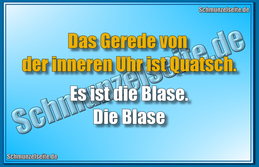 Das Gerede von der inneren Uhr ist Quatsch. Es ist die Blase. Die Blase