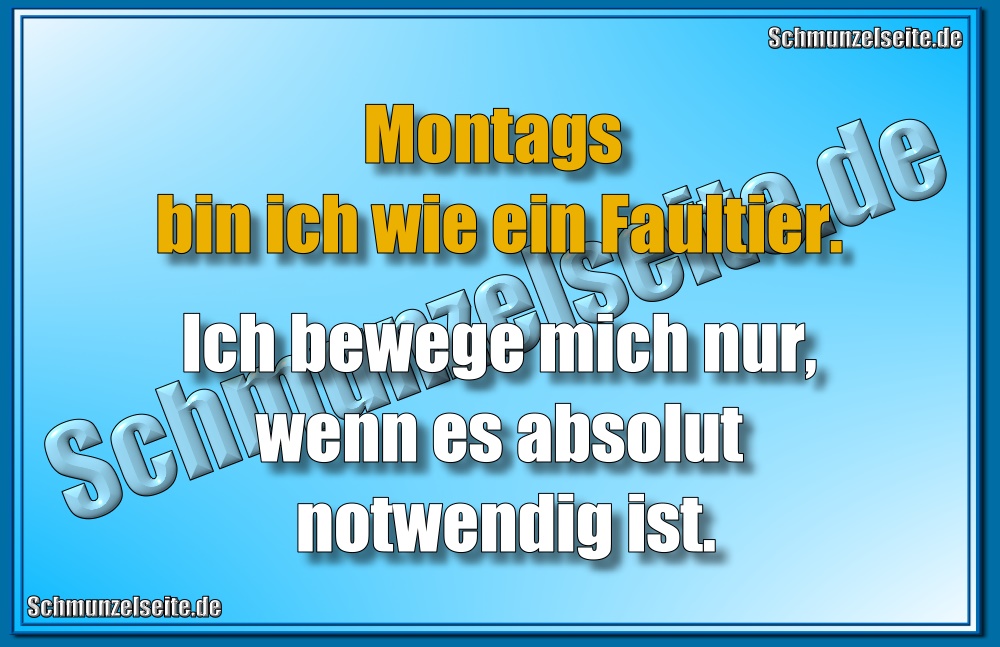 Montags bin ich wie ein Faultier. Ich bewege mich nur, wenn es absolut notwendig ist.