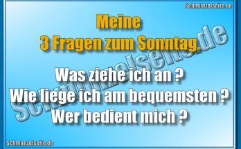 Meine 3 Fragen zum Sonntag. Was ziehe ich an? Wie liege ich am bequemsten? Wer bedient mich?