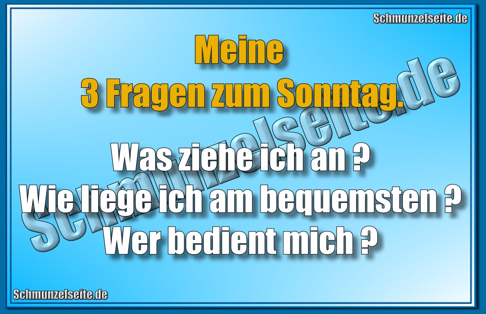 Meine 3 Fragen zum Sonntag. Was ziehe ich an? Wie liege ich am bequemsten? Wer bedient mich?