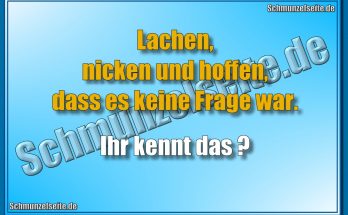 Lachen, nicken und hoffen, dass es keine Frage war. Ihr kennt das?