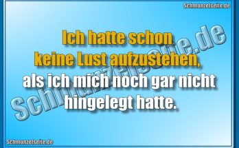 Ich hatte schon keine Lust aufzustehen, als ich mich noch gar nicht hingelegt hatte.