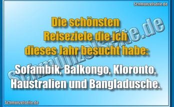 Die schönsten Reiseziele die ich dieses Jahr besucht habe: Sofambik, Balkongo, Kloronto, Haustralien und Bangladusche.