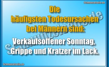 Die häufigsten Todesursachen bei Männern sind: Verkaufsoffener Sonntag, Grippe und Kratzer im Lack.