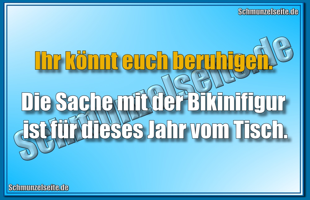 Ihr könnt euch beruhigen. Die Sache mit der Bikinifigur ist für dieses Jahr vom Tisch.
