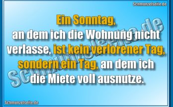 Ein Sonntag, an dem ich die Wohnung nicht verlasse, ist kein verlorener Tag, sondern ein Tag, an dem ich die Miete voll ausnutze.