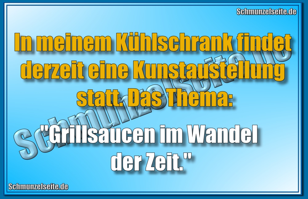 In meinem Kühlschrank findet derzeit eine Kunstaustellung statt. Das Thema: "Grillsaucen im Wandel der Zeit."