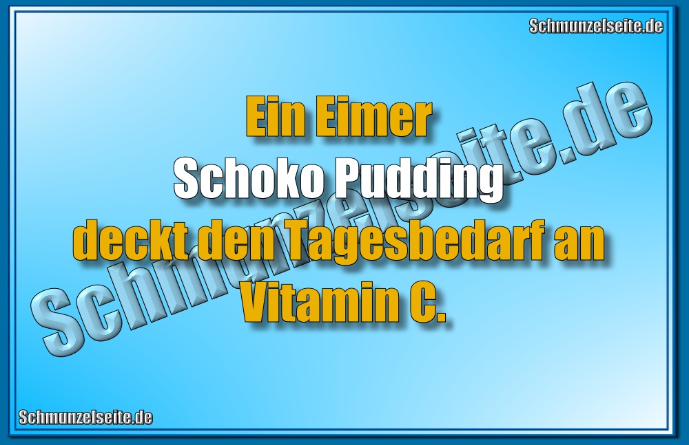 Ein Eimer Schoko Pudding deckt den Tagesbedarf an Vitamin C !