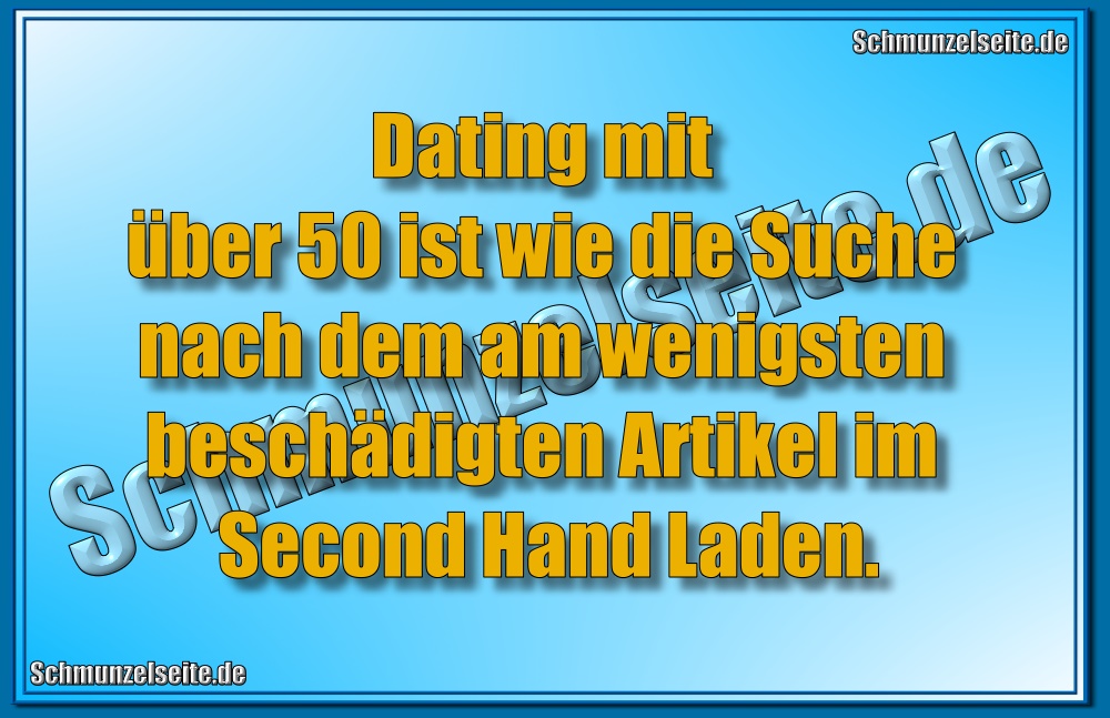 Dating mit über 50 ist wie die Suche nach dem am wenigsten beschädigten Artikel im Second Hand Laden.