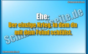 Ehe: Der einzige Krieg, in dem du mit dem Feind schläfst.