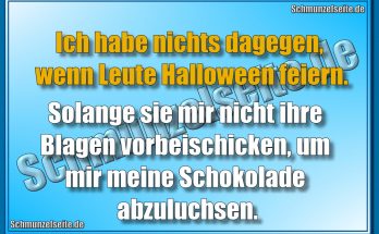 Ich habe nichts dagegen, wenn Leute Halloween feiern. Solange sie mir nicht ihre Blagen vorbeischicken, um mir meine Schokolade abzuluchsen.