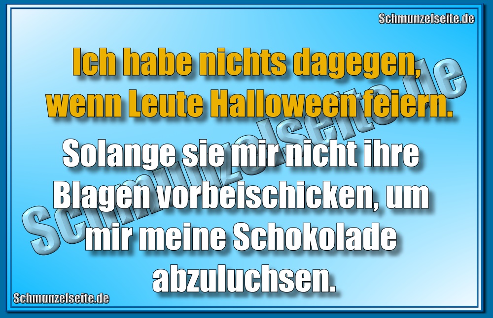 Ich habe nichts dagegen, wenn Leute Halloween feiern. Solange sie mir nicht ihre Blagen vorbeischicken, um mir meine Schokolade abzuluchsen.