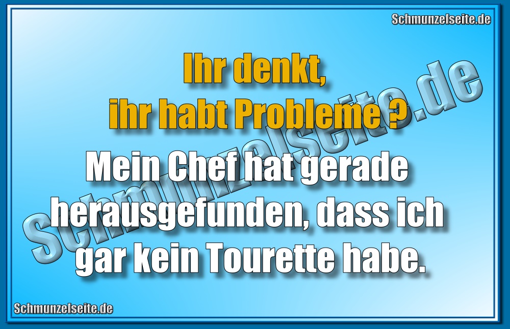 Ihr denkt, ihr habt Probleme? Mein Chef hat gerade herausgefunden, dass ich gar kein Tourette habe.