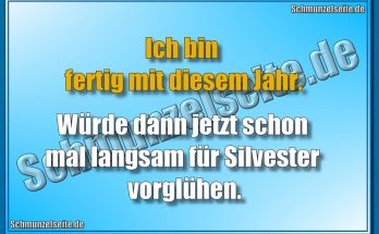 Ich bin fertig mit diesem Jahr. Würde dann jetzt schon mal langsam für Silvester vorglühen.