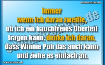Immer wenn ich daran zweifle, ob ich ein bauchfreies Oberteil tragen kann, denke ich daran, dass Winnie Puh das auch kann und ziehe es einfach an.