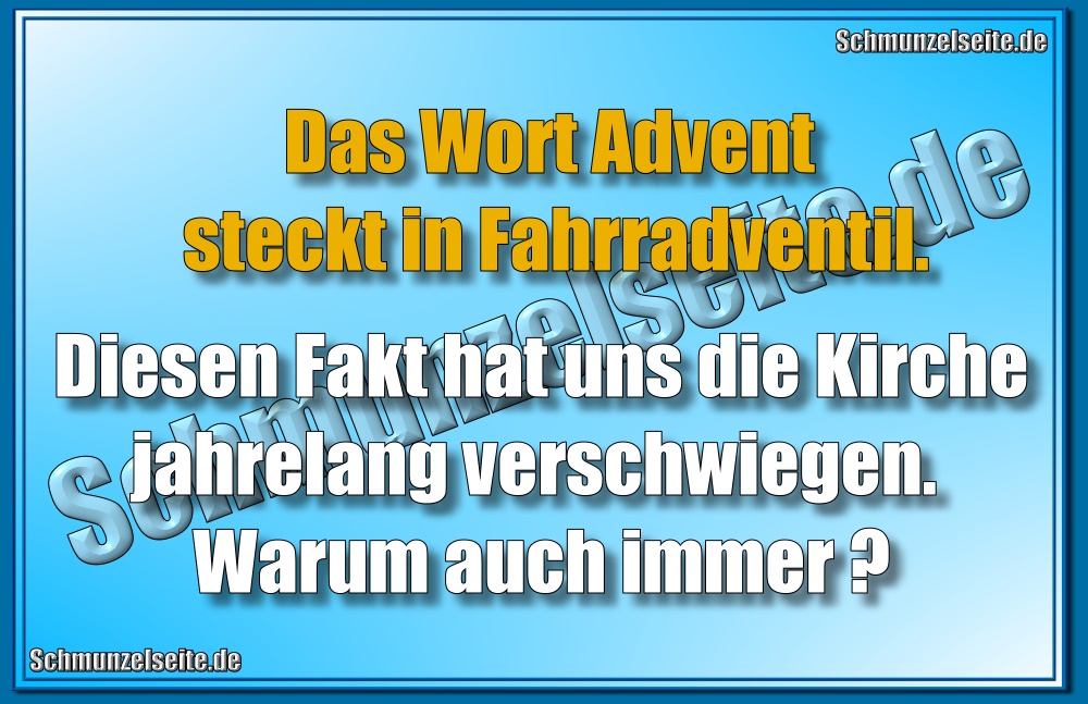 Das Wort Advent steckt in Fahrradventil. Diesen Fakt hat uns die Kirche jahrelang verschwiegen. Warum auch immer?