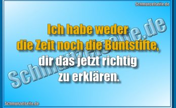 Ich habe weder die Zeit noch die Buntstifte, dir das jetzt richtig zu erklären.