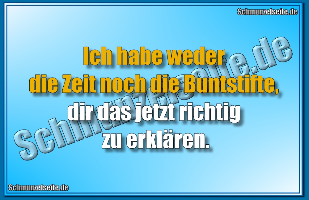 Ich habe weder die Zeit noch die Buntstifte, dir das jetzt richtig zu erklären.