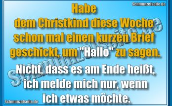 Habe dem Christkind diese Woche schon mal einen kurzen Brief geschickt, um "Hallo" zu sagen. Nicht, dass es am Ende heißt, ich melde mich nur, wenn ich etwas möchte.