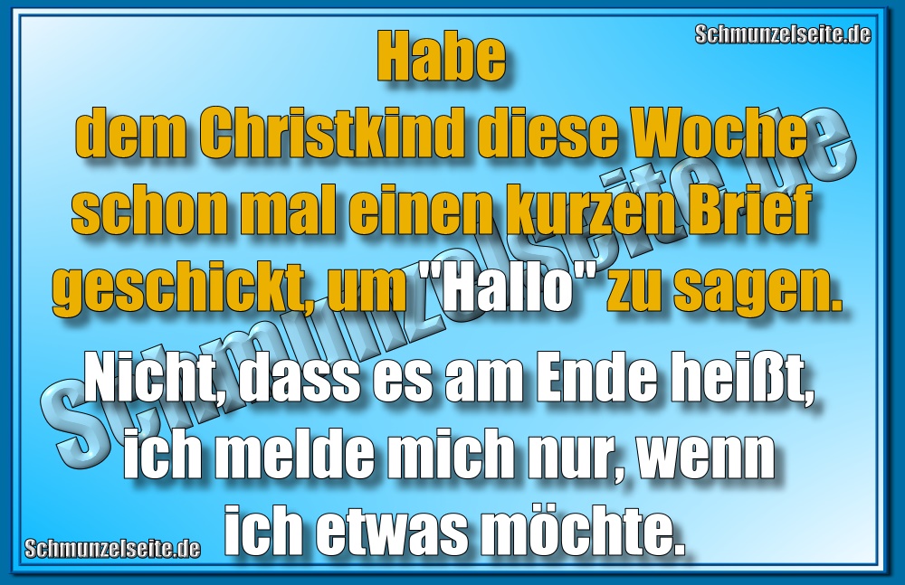 Habe dem Christkind diese Woche schon mal einen kurzen Brief geschickt, um "Hallo" zu sagen. Nicht, dass es am Ende heißt, ich melde mich nur, wenn ich etwas möchte.