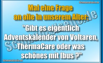 Mal eine Frage an alle in unserem Alter: "Gibt es eigentlich Adventskalender von Voltaren, ThermaCare oder was schönes mit Ibus?"