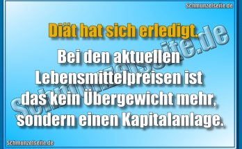 Diät hat sich erledigt. Bei den aktuellen Lebensmittelpreisen ist das kein Übergewicht mehr, sondern einen Kapitalanlage.