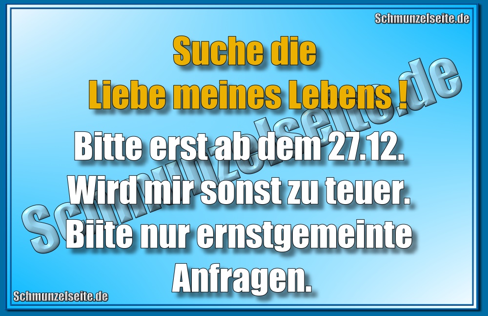 Suche die Liebe meines Lebens! Bitte erst ab dem 27.12. Wird mir sonst zu teuer. Bitte nur ernstgemeinte Anfragen.