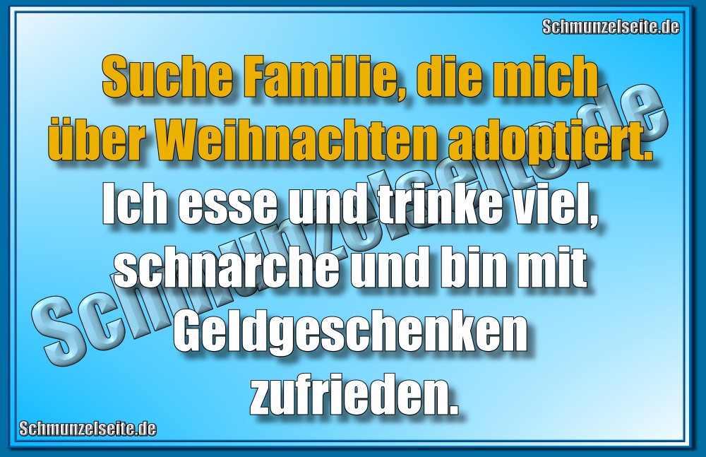 Suche Familie, die mich über Weihnachten adoptiert. Ich esse und trinke viel, schnarche und bin mit Geldgeschenken zufrieden.
