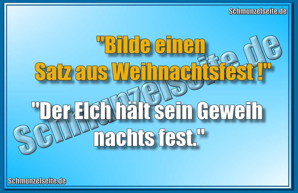 "Bilde einen Satz aus Weihnachtsfest!" "Der Elch hält sein Geweih nachts fest."