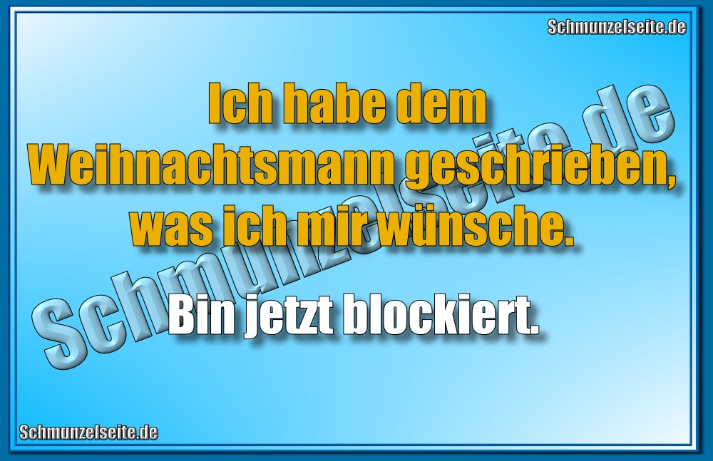 Ich habe dem Weihnachtsmann geschrieben, was ich mir wünsche. Bin jetzt blockiert.