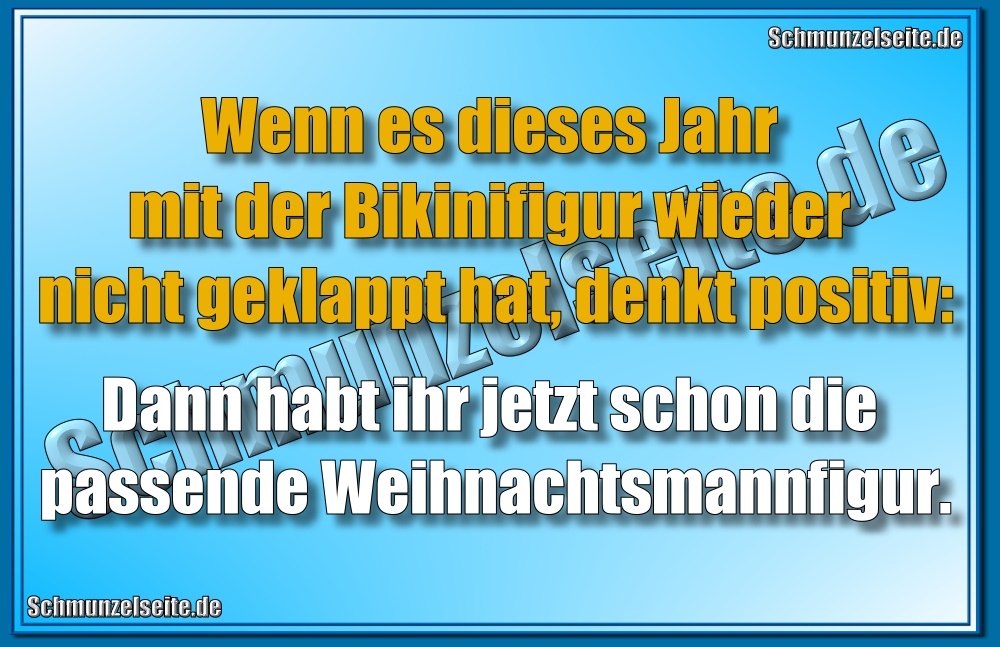 Wenn es dieses Jahr mit der Bikinifigur wieder nicht geklappt hat, denkt positiv: Dann habt ihr jetzt schon die passende Weihnachtsmannfigur.