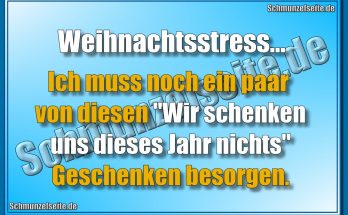 Weihnachtsstress... Ich muss noch ein paar von diesen "Wir schenken uns dieses Jahr nichts" Geschenken besorgen.