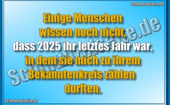 Einige Menschen wissen noch nicht, dass 2025 ihr letztes Jahr war, in dem sie mich zu ihrem Bekanntenkreis zählen durften.