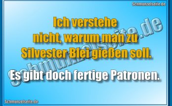 Ich verstehe nicht, warum man zu Silvester Blei gießen soll. Es gibt doch fertige Patronen.