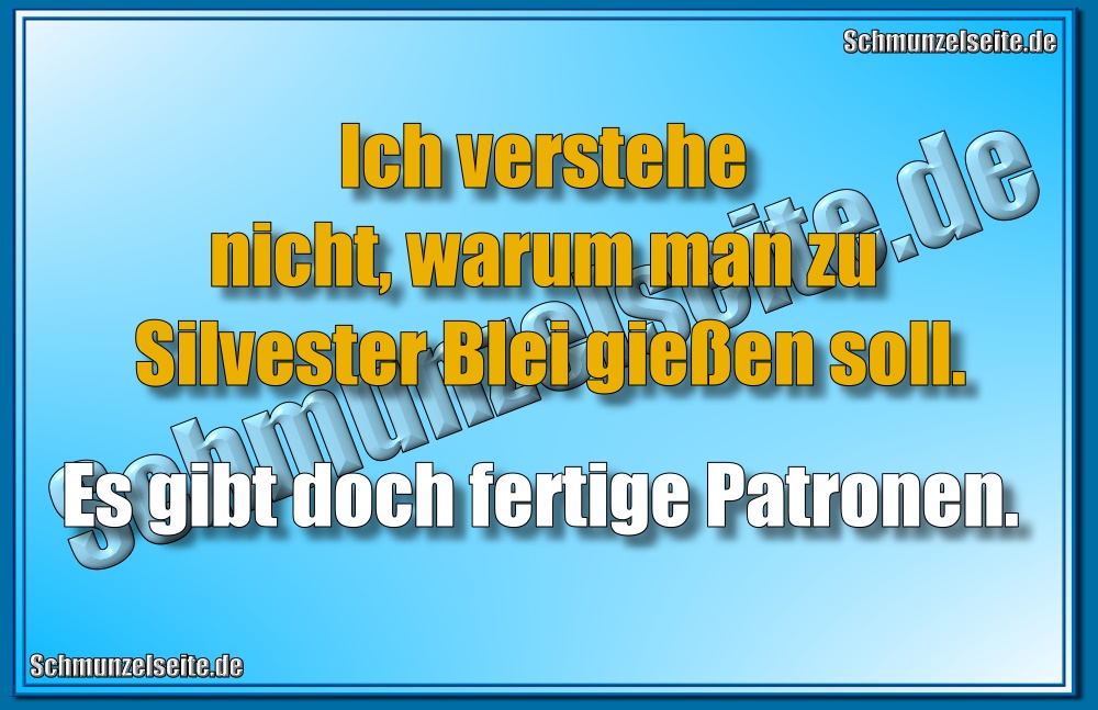 Ich verstehe nicht, warum man zu Silvester Blei gießen soll. Es gibt doch fertige Patronen.