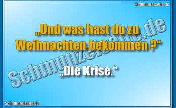 „Und was hast du zu Weihnachten bekommen?“ „Die Krise.“