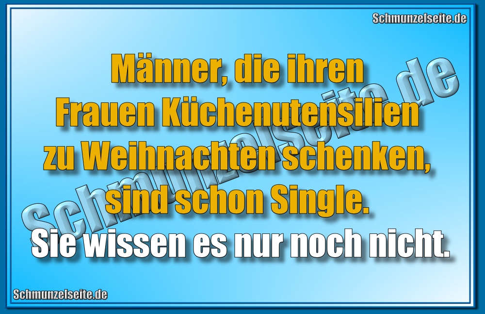 Männer, die ihren Frauen Küchenutensilien zu Weihnachten schenken, sind schon Single. Sie wissen es nur noch nicht.