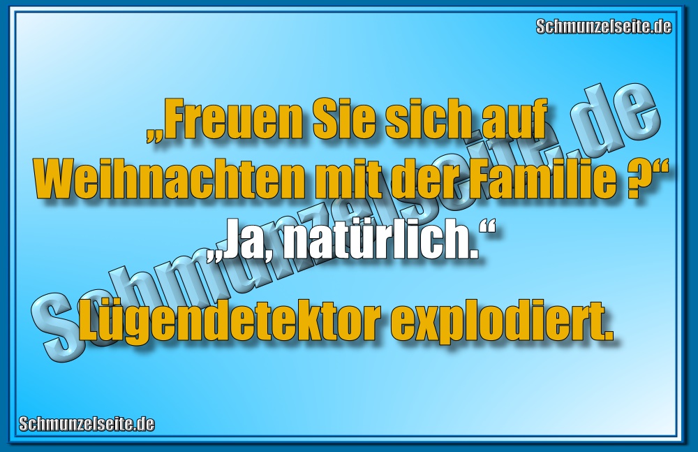 „Freuen Sie sich auf Weihnachten mit der Familie?“ „Ja, natürlich.“ Lügendetektor explodiert.