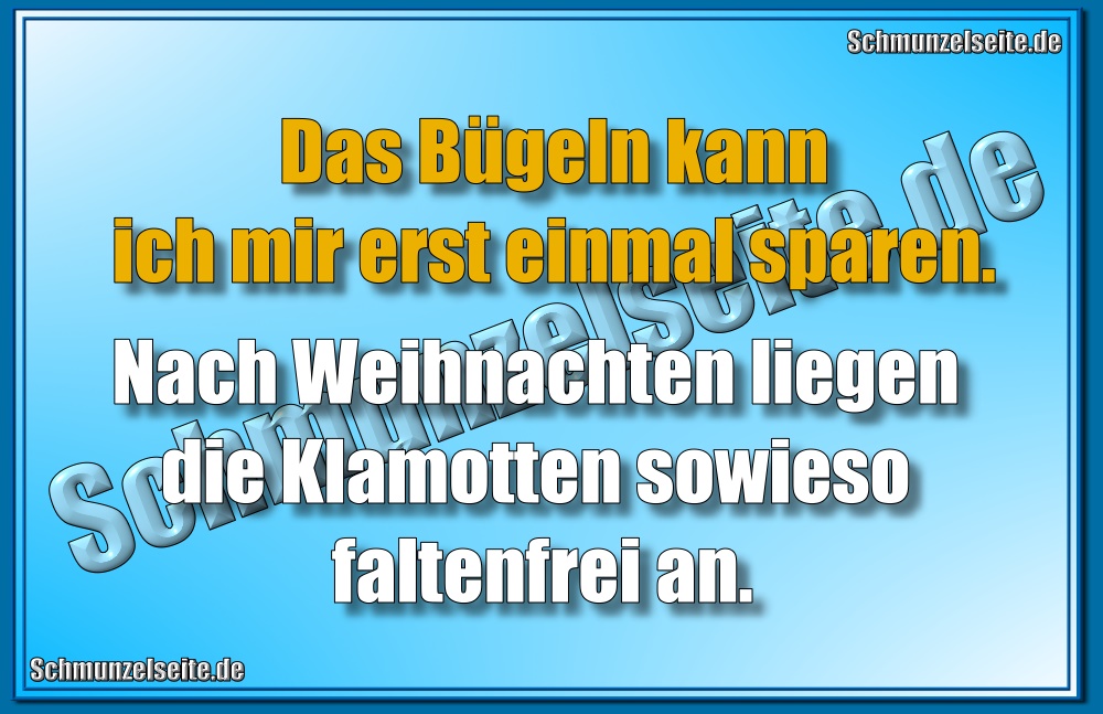 Das Bügeln kann ich mir erst einmal sparen. Nach Weihnachten liegen die Klamotten sowieso faltenfrei an.