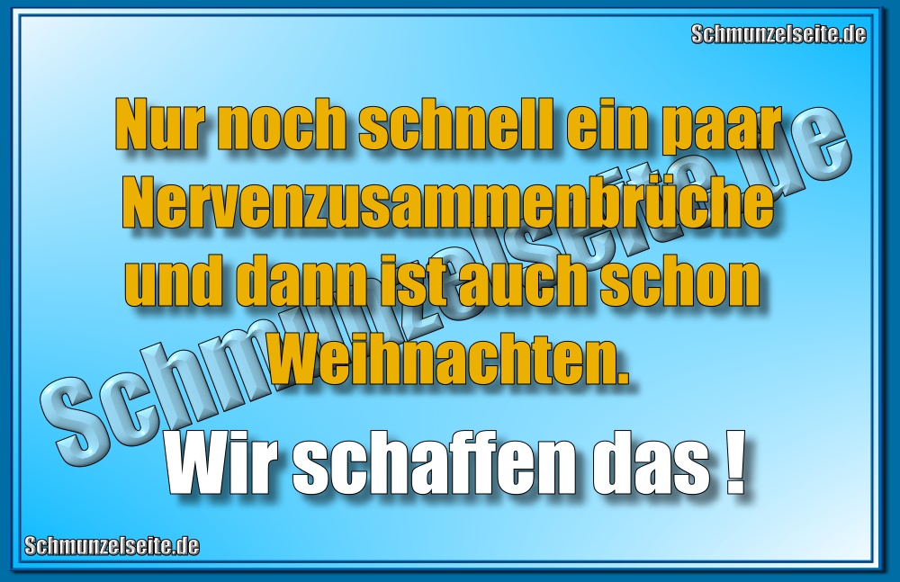 Nur noch schnell ein paar Nervenzusammenbrüche und dann ist auch schon Weihnachten. Wir schaffen das!