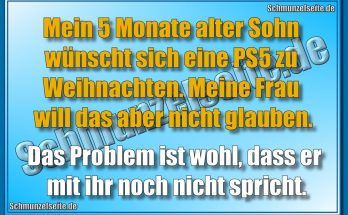 Mein 5 Monate alter Sohn wünscht sich eine PS5 zu Weihnachten. Meine Frau will das aber nicht glauben. Das Problem ist wohl, dass er mit ihr noch nicht spricht.