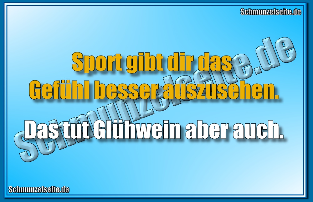 Sport gibt dir das Gefühl besser auszusehen. Das tut Glühwein aber auch.