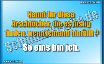 Kennt ihr diese Arschlöcher, die es lustig finden, wenn jemand hinfällt? So eins bin ich.