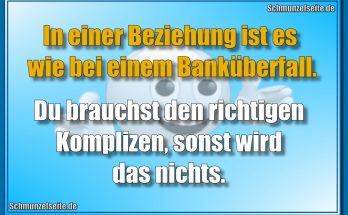 In einer Beziehung ist es wie bei einem Banküberfall. Du brauchst den richtigen Komplizen, sonst wird das nichts.