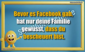 Bevor es Facebook gab, hat nur deine Familie gewusst, dass du bescheuert bist.