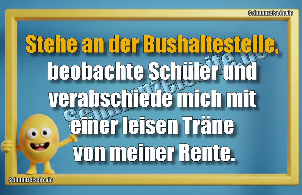 Stehe an der Bushaltestelle, beobachte Schüler und verabschiede mich mit einer leisen Träne von meiner Rente.