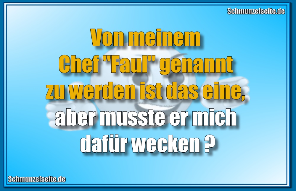 Von meinem Chef "Faul" genannt zu werden ist das eine, aber musste er mich dafür wecken?